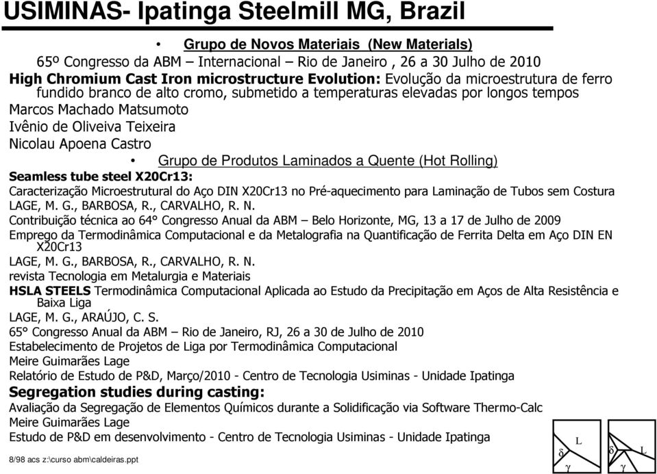 Castro Grupo de Produtos aminados a Quente (Hot Rolling) Seamless tube steel X20Cr13: Caracterização Microestrutural do Aço DIN X20Cr13 no Pré-aquecimento para aminação de Tubos sem Costura AGE, M. G., BARBOSA, R.