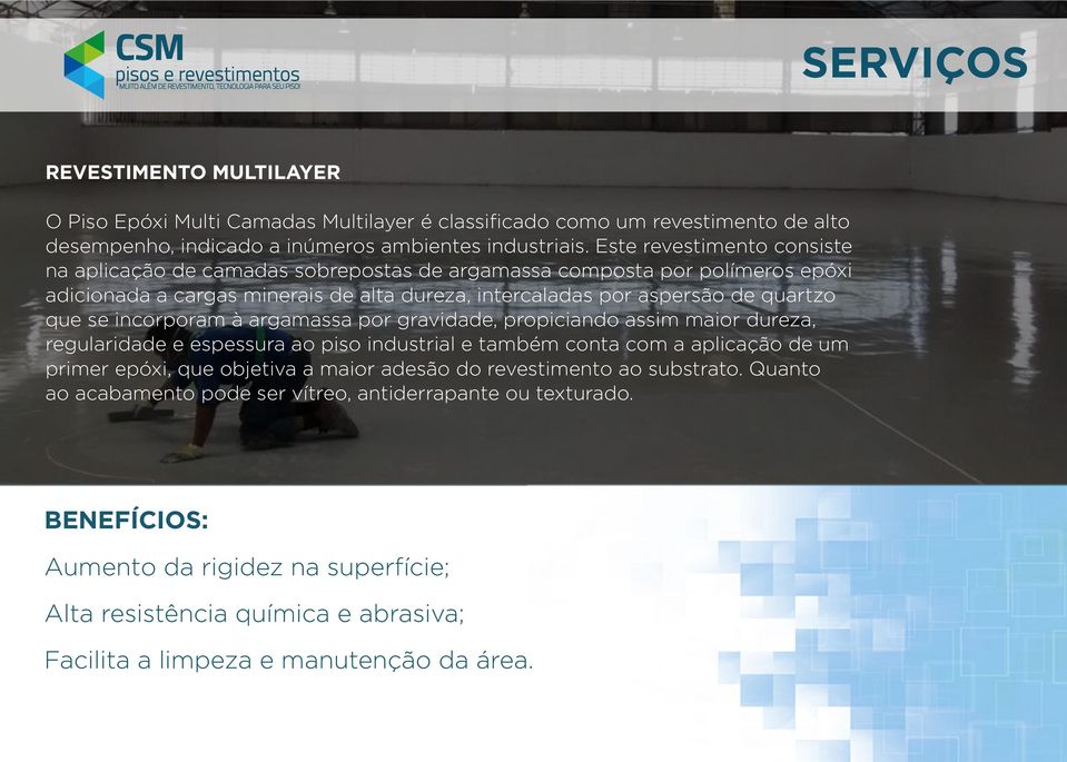 que se incorporam à argamassa por gravidade, propiciando assim maior dureza, regularidade e espessura ao piso industrial e também conta com a aplicação de um primer epóxi, que objetiva a