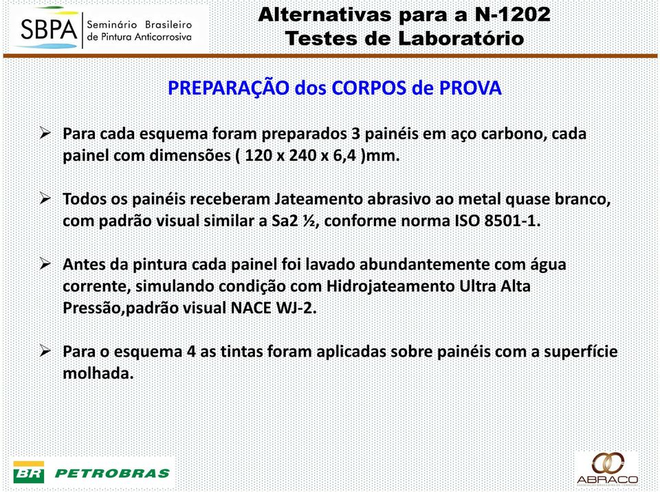 Todos os painéis receberam Jateamento abrasivo ao metal quase branco, com padrão visual similar a Sa2 ½, conforme norma ISO 8501-1.