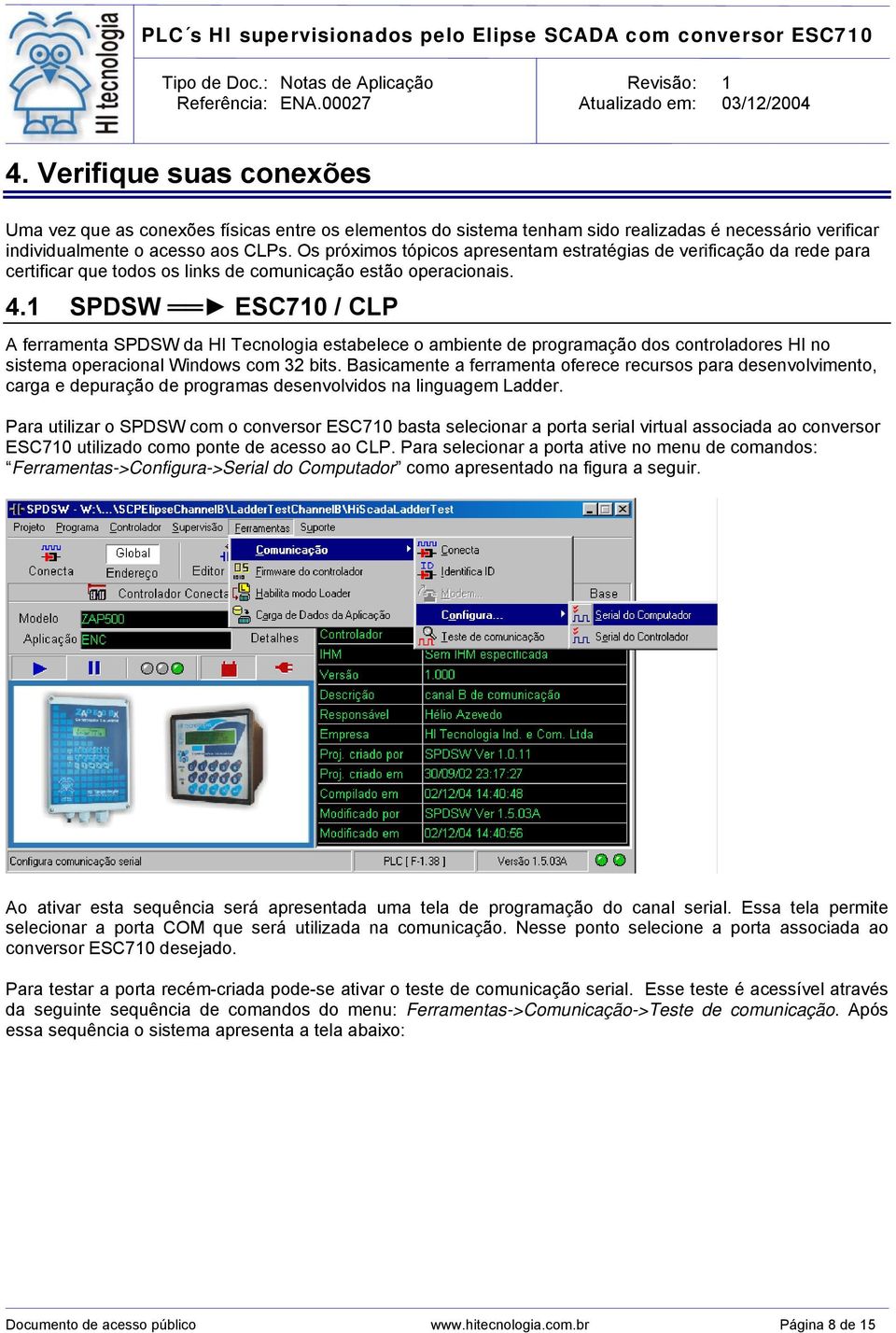 1 SPDSW ESC710 / CLP A ferramenta SPDSW da HI Tecnologia estabelece o ambiente de programação dos controladores HI no sistema operacional Windows com 32 bits.