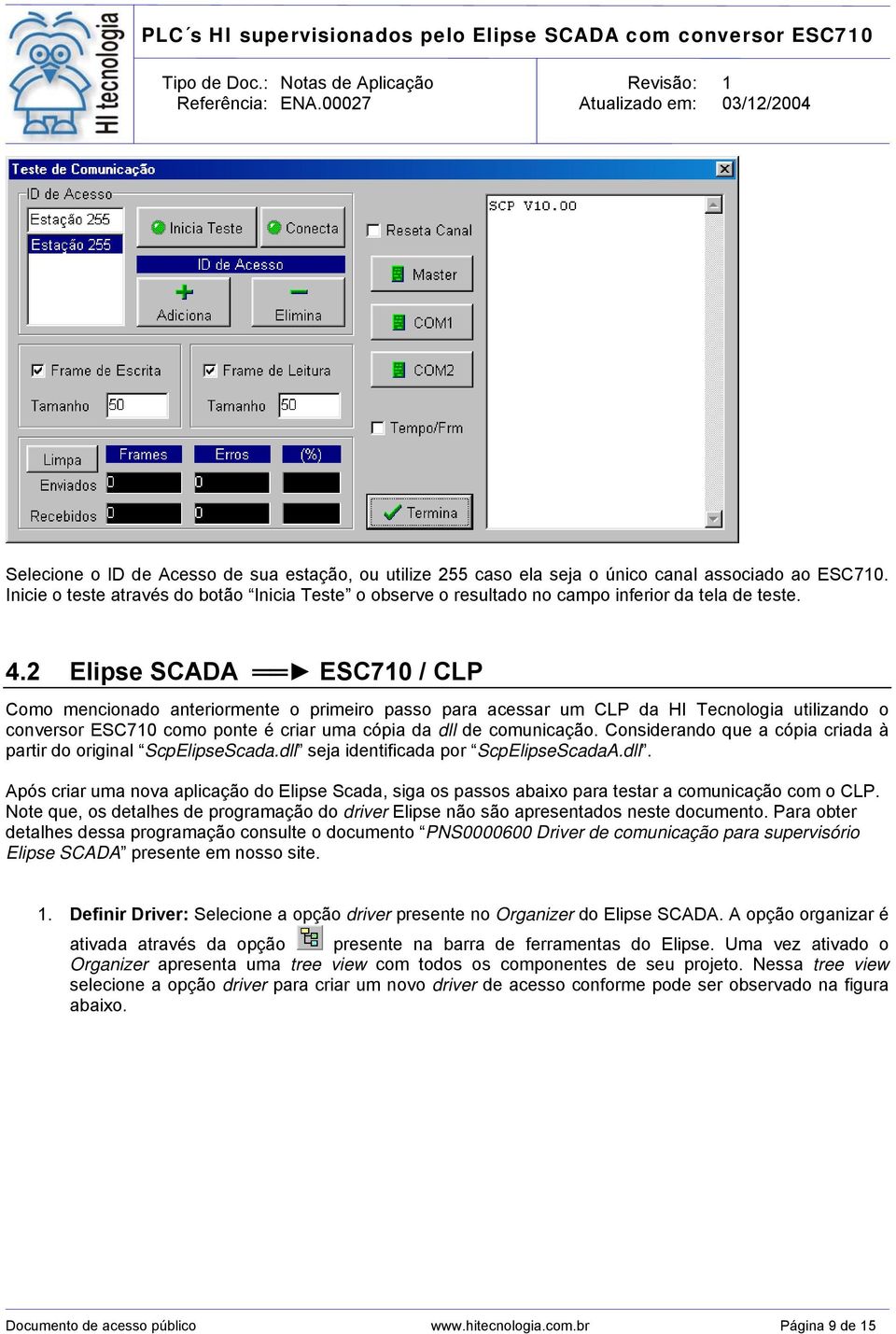 2 Elipse SCADA ESC710 / CLP Como mencionado anteriormente o primeiro passo para acessar um CLP da HI Tecnologia utilizando o conversor ESC710 como ponte é criar uma cópia da dll de comunicação.