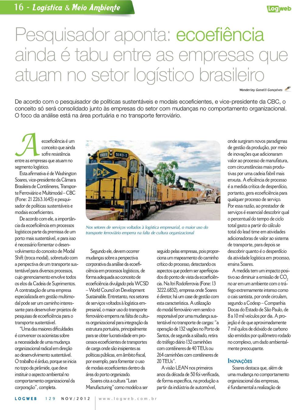 O foco da análise está na área portuária e no transporte ferroviário. A conceito que ainda sofre resistência entre as empresas que atuam no segmento logístico.