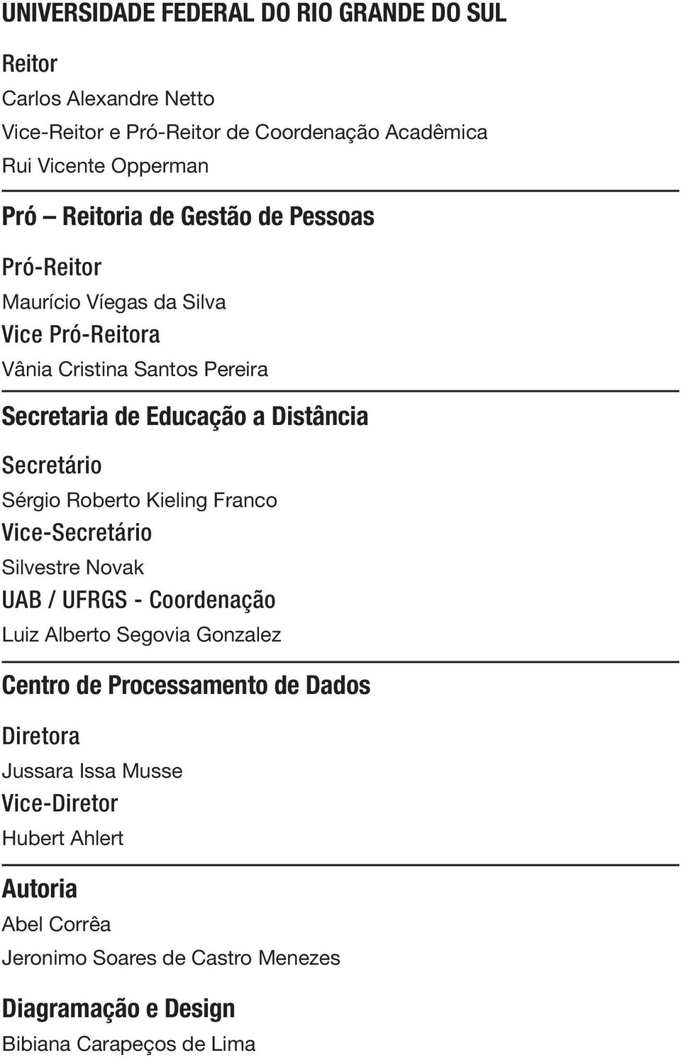 Secretário Sérgio Roberto Kieling Franco Vice-Secretário Silvestre Novak UAB / UFRGS - Coordenação Luiz Alberto Segovia Gonzalez Centro de Processamento