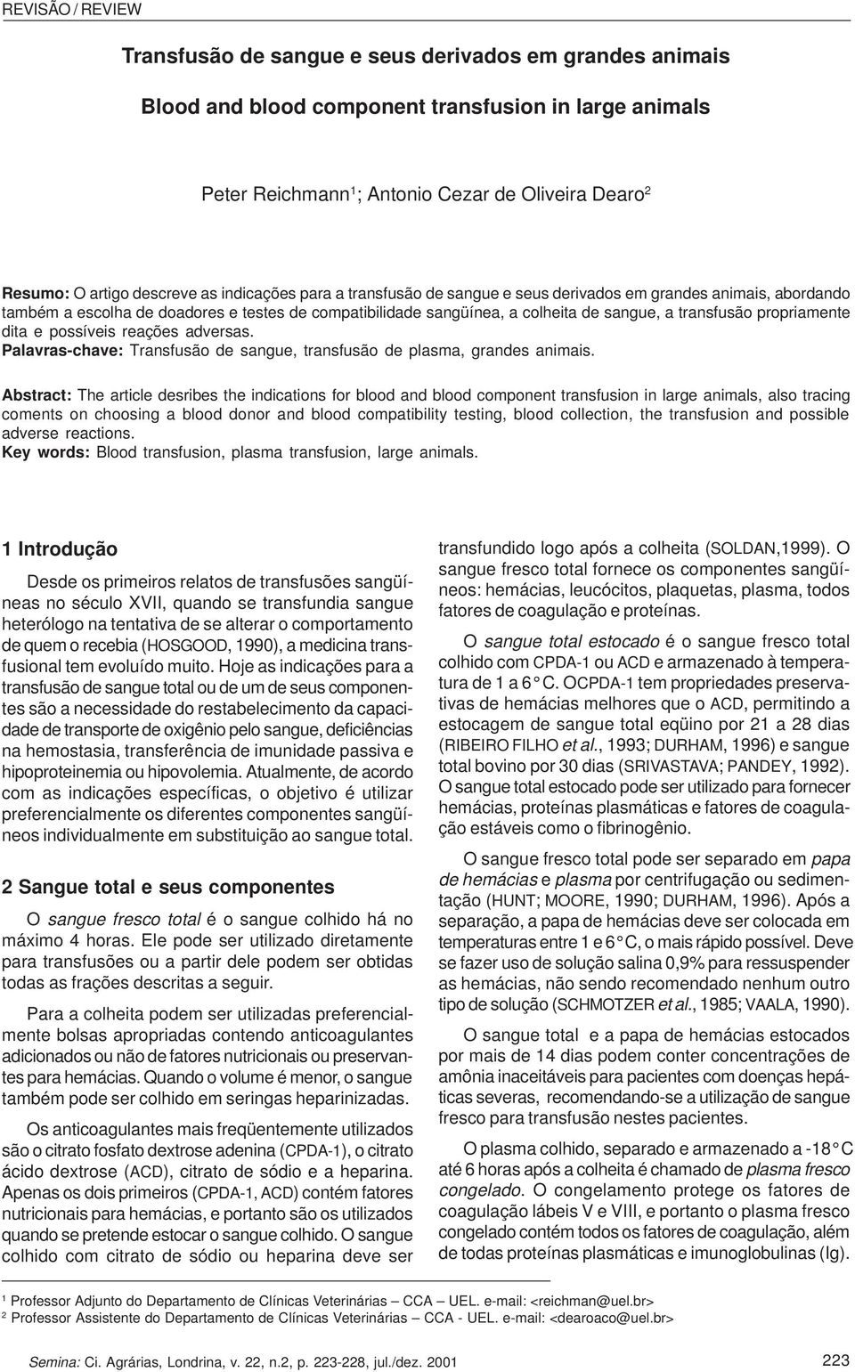 transfusão propriamente dita e possíveis reações adversas. Palavras-chave: Transfusão de sangue, transfusão de plasma, grandes animais.