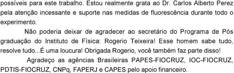 Não poderia deixar de agradecer ao secretário do Programa de Pós graduação do Instituto de Física: Rogerio Teixeira!