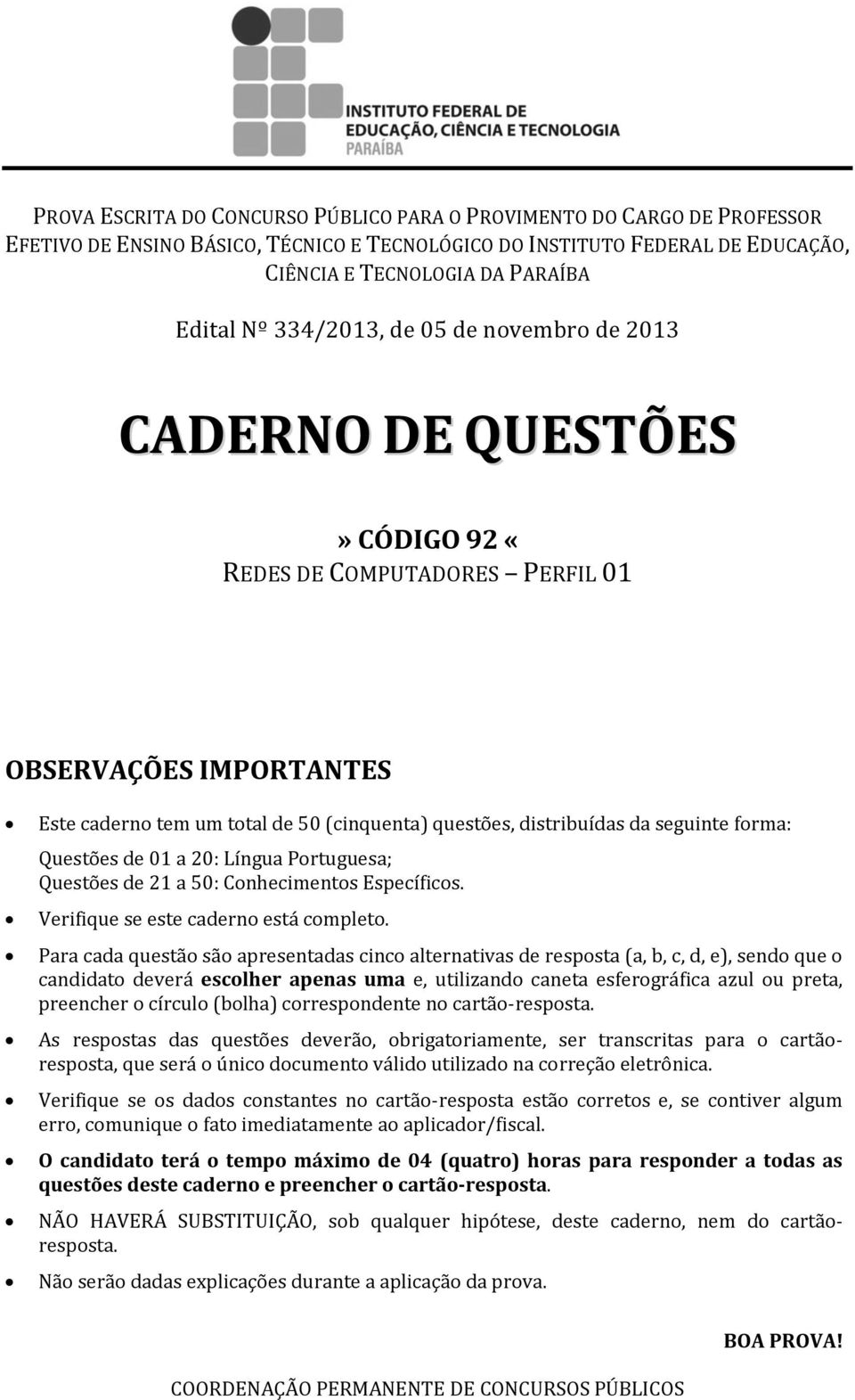 seguinte forma: Questões de 01 a 20: Língua Portuguesa; Questões de 21 a 50: Conhecimentos Específicos. Verifique se este caderno está completo.
