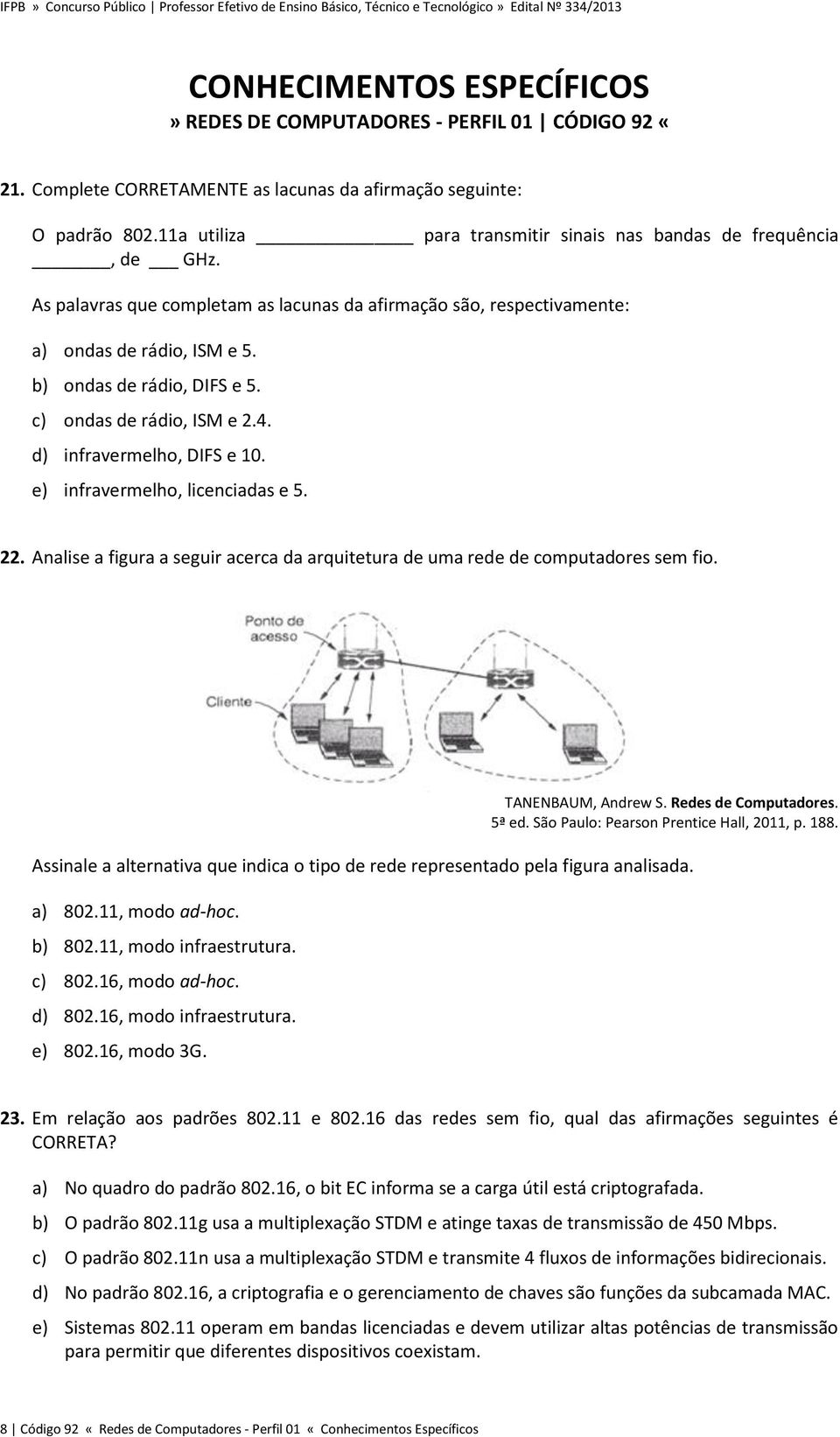 c) ondas de rádio, ISM e 2.4. d) infravermelho, DIFS e 10. e) infravermelho, licenciadas e 5. 22. Analise a figura a seguir acerca da arquitetura de uma rede de computadores sem fio.