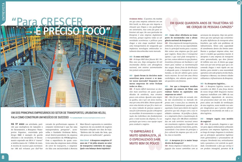 O faturamento esperado em 2014 é cravar a inédita marca de 1 bilhão de reais. A receita de sucesso para movimentar 180 mil volumes por dia? Ser cercado de profissionais capazes.