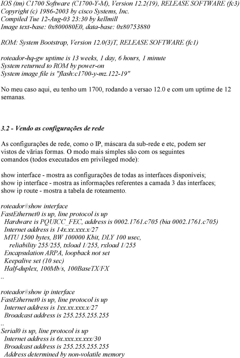 0(3)T, RELEASE SOFTWARE (fc1) roteador-hq-gw uptime is 13 weeks, 1 day, 6 hours, 1 minute System returned to ROM by power-on System image file is "flash:c1700-y-mz.