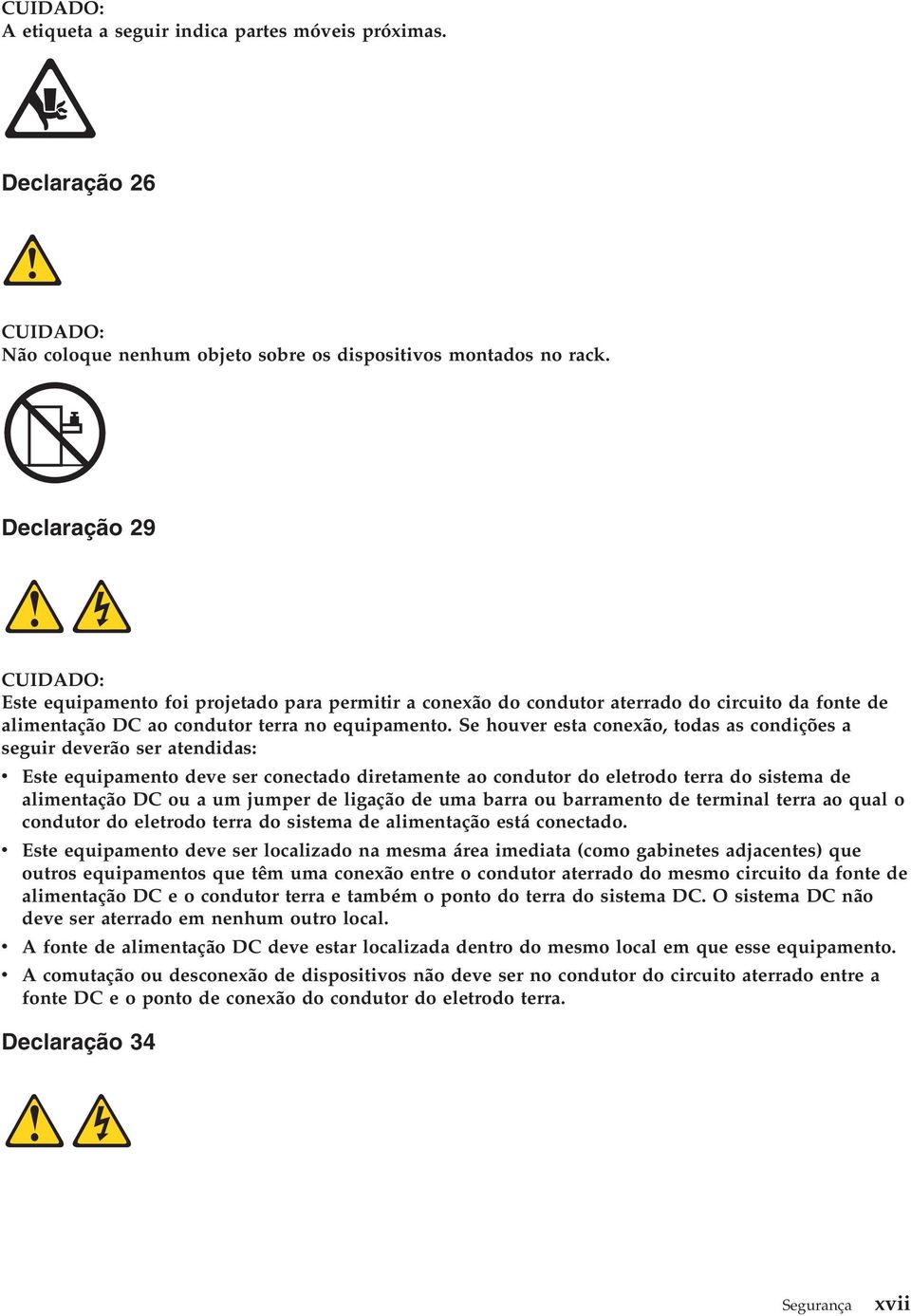 Se houver esta conexão, todas as condições a seguir deverão ser atendidas: v Este equipamento deve ser conectado diretamente ao condutor do eletrodo terra do sistema de alimentação DC ou a um jumper