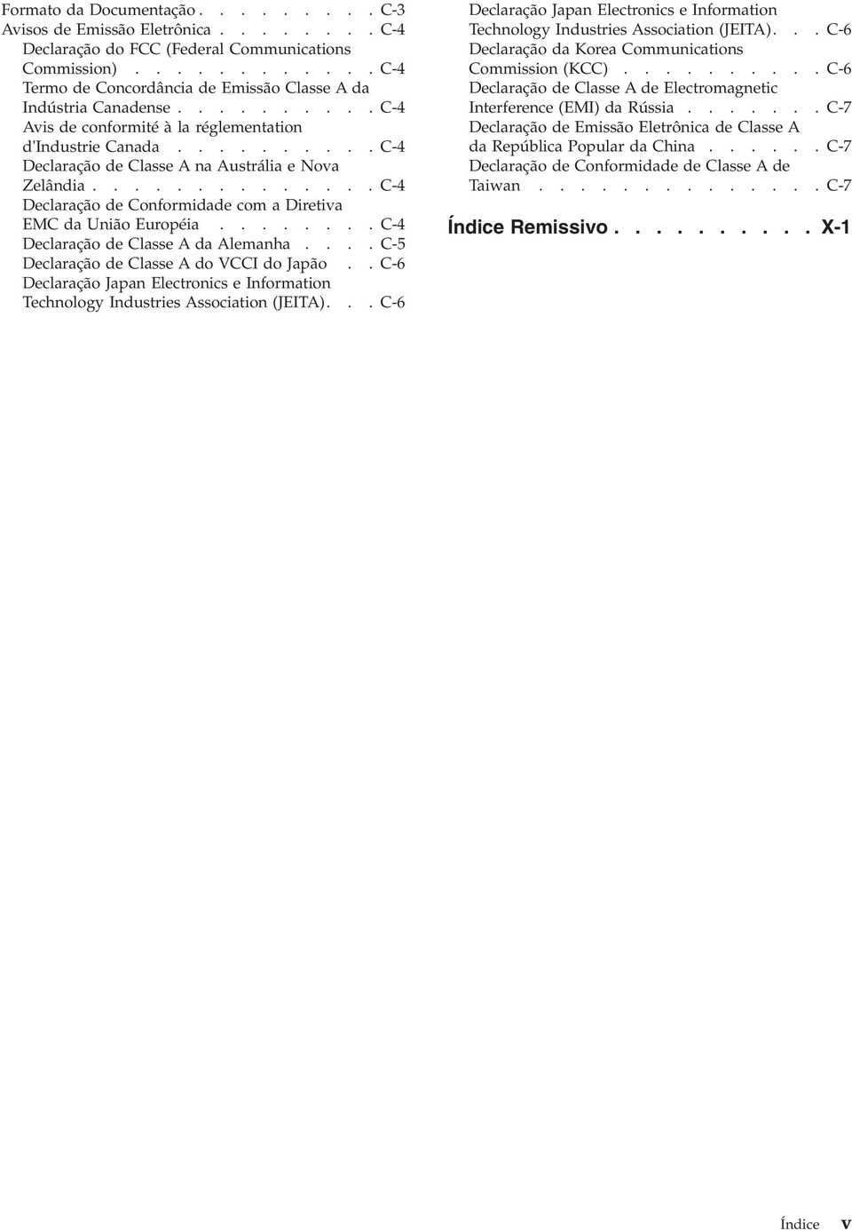 ......... C-4 Declaração de Classe A na Austrália e Nova Zelândia.............. C-4 Declaração de Conformidade com a Diretiva EMC da União Européia........ C-4 Declaração de Classe A da Alemanha.