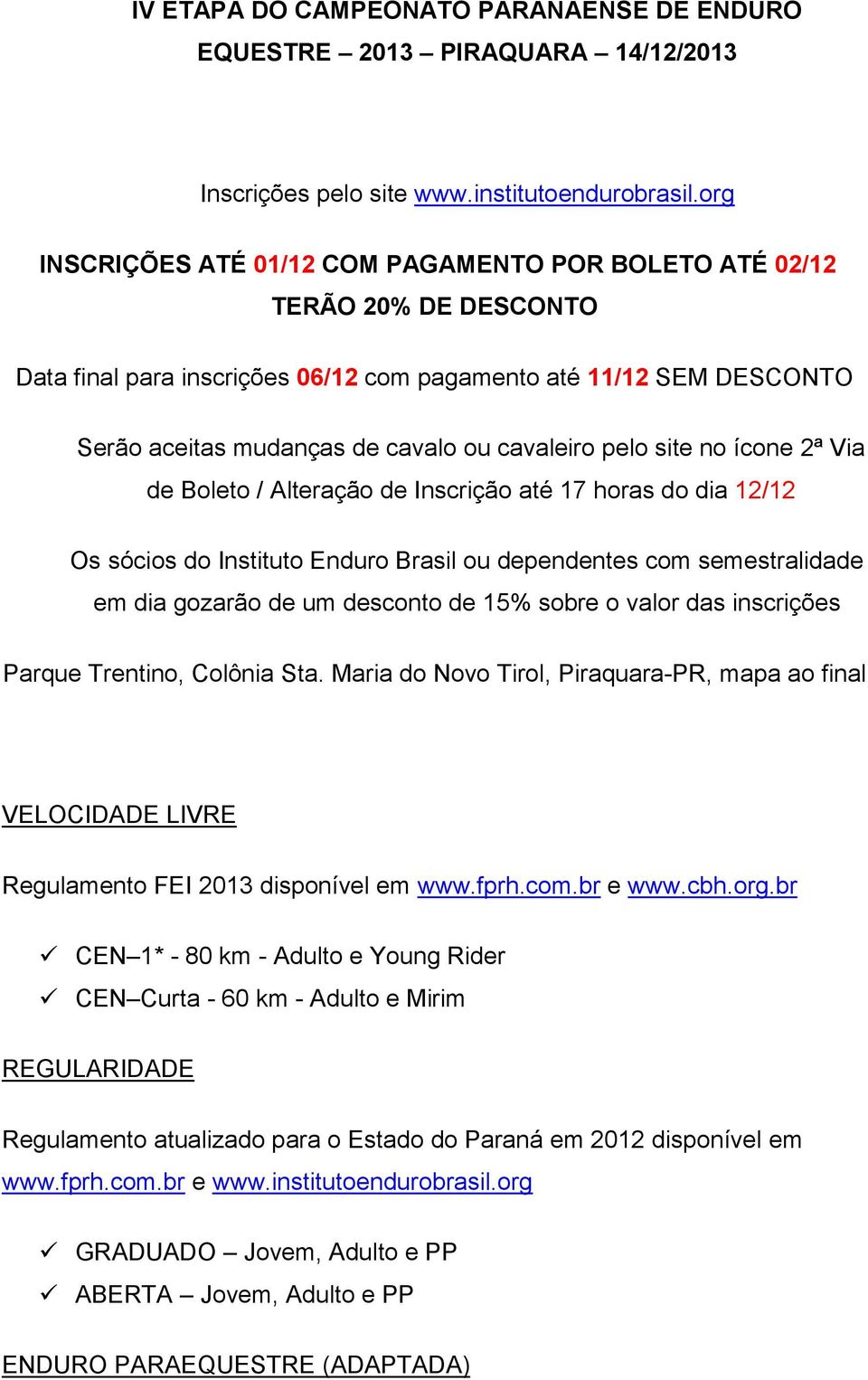 pelo site no ícone 2ª Via de Boleto / Alteração de Inscrição até 17 horas do dia 12/12 Os sócios do Instituto Enduro Brasil ou dependentes com semestralidade em dia gozarão de um desconto de 15%