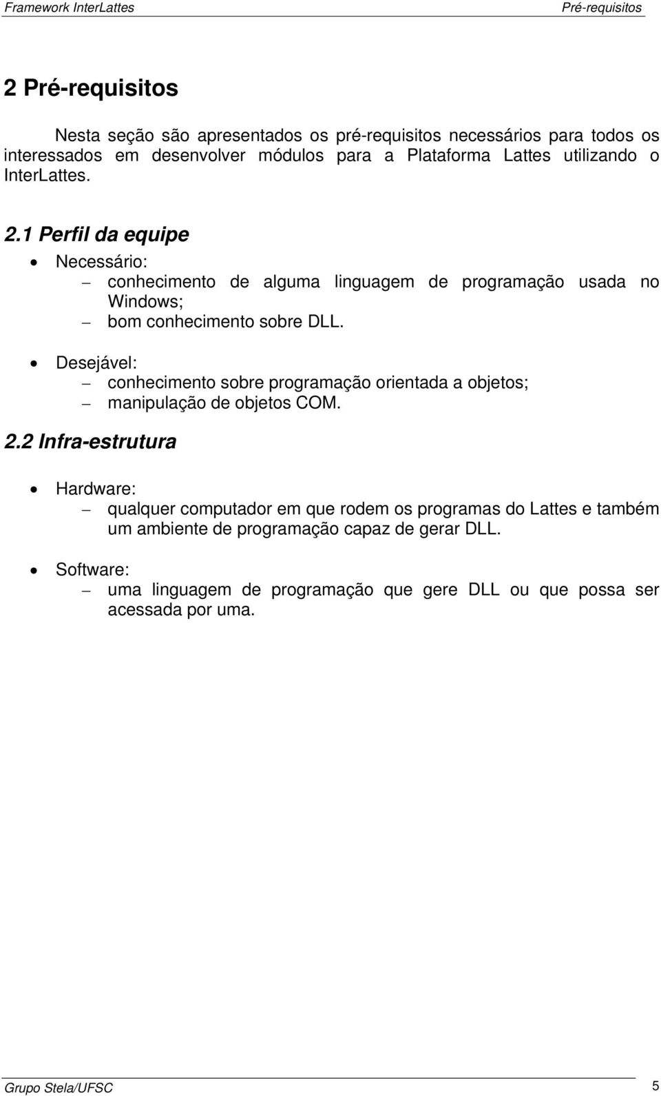 Desejável: conhecimento sobre programação orientada a objetos; manipulação de objetos COM. 2.