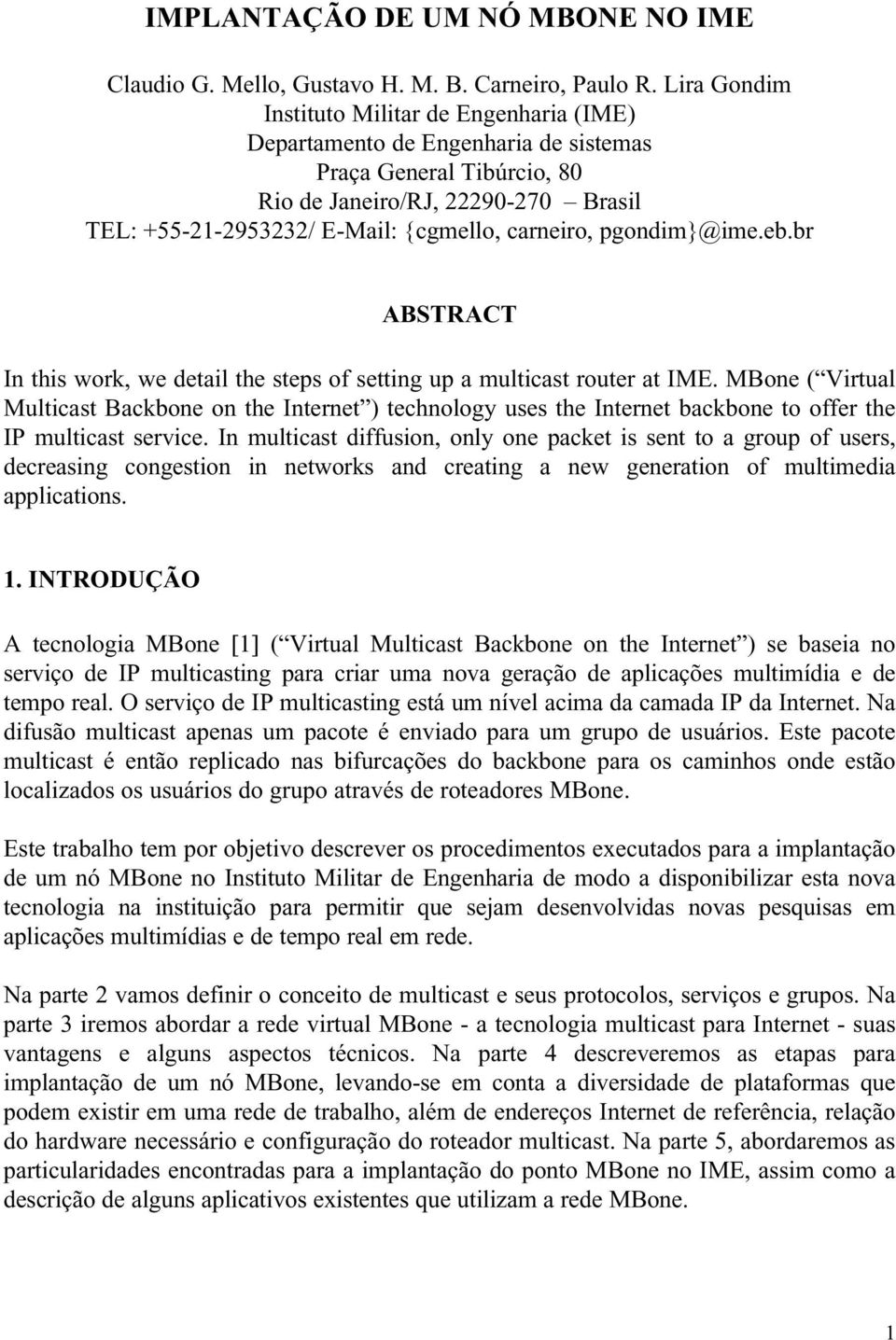 carneiro, pgondim}@ime.eb.br ABSTRACT In this work, we detail the steps of setting up a multicast router at IME.