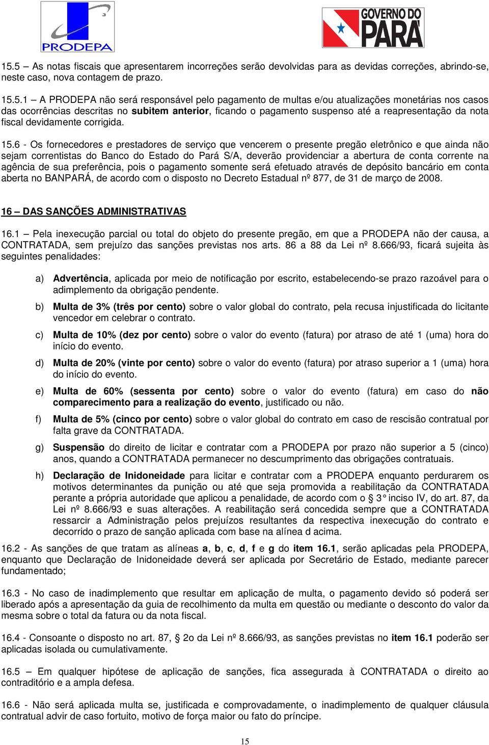 6 - Os fornecedores e prestadores de serviço que vencerem o presente pregão eletrônico e que ainda não sejam correntistas do Banco do Estado do Pará S/A, deverão providenciar a abertura de conta