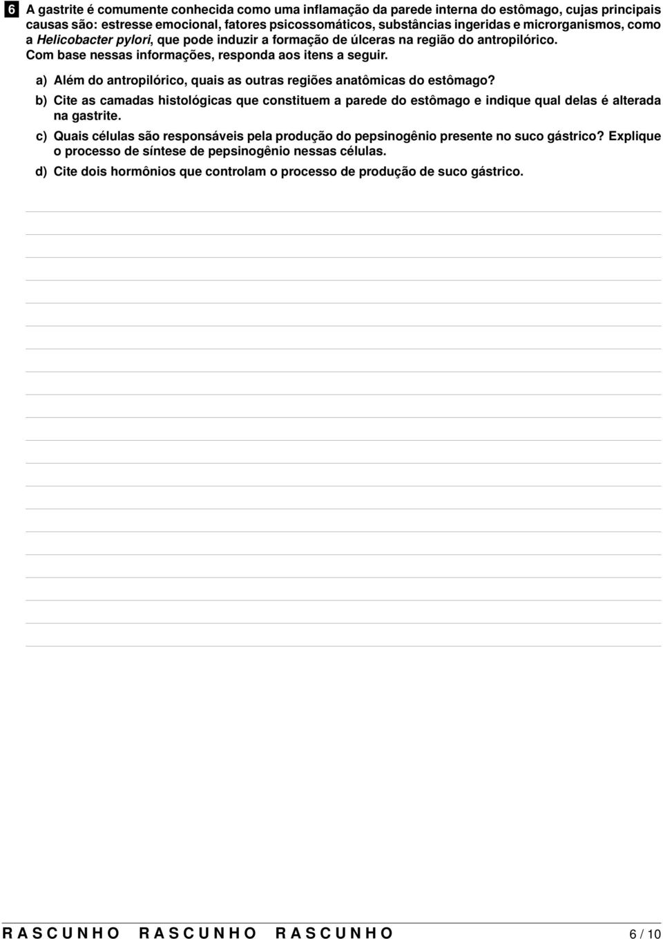 a) Além do antropilórico, quais as outras regiões anatômicas do estômago? b) Cite as camadas histológicas que constituem a parede do estômago e indique qual delas é alterada na gastrite.