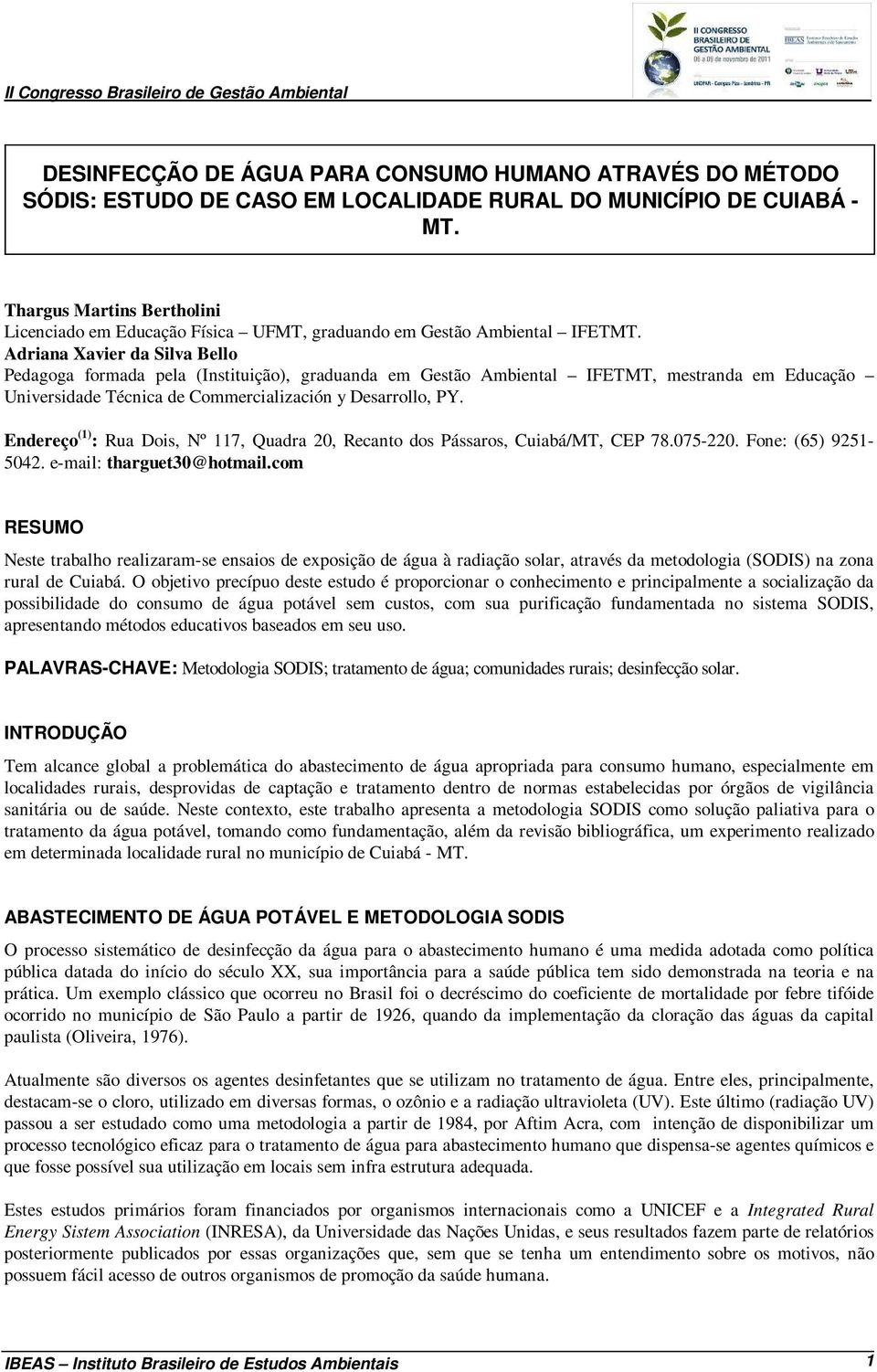 Adriana Xavier da Silva Bello Pedagoga formada pela (Instituição), graduanda em Gestão Ambiental IFETMT, mestranda em Educação Universidade Técnica de Commercialización y Desarrollo, PY.