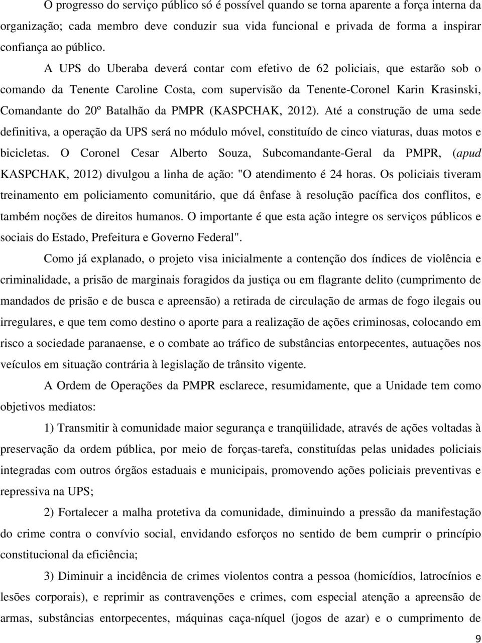 (KASPCHAK, 2012). Até a construção de uma sede definitiva, a operação da UPS será no módulo móvel, constituído de cinco viaturas, duas motos e bicicletas.