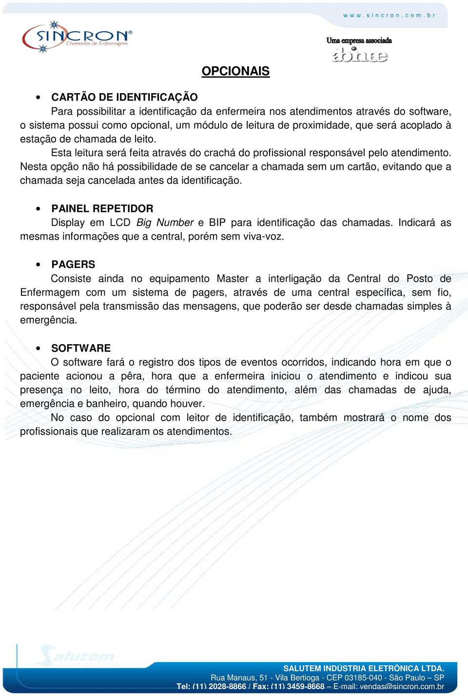 Nesta opção não há possibilidade de se cancelar a chamada sem um cartão, evitando que a chamada seja cancelada antes da identificação.