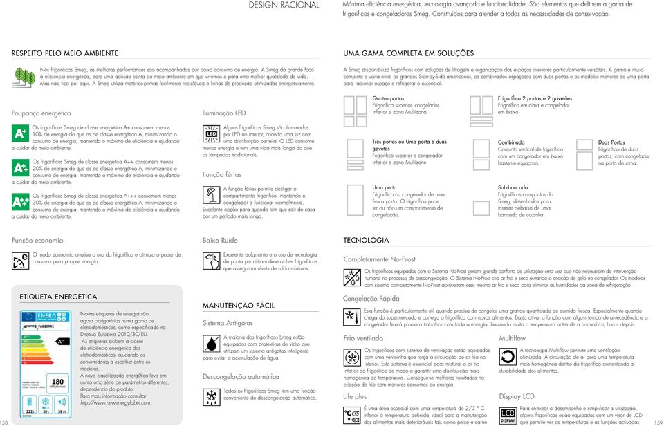 Respeito pelo meio ambiente Uma gama completa em soluções Nos frigoríficos Smeg, as melhores performances são acompanhadas por baixo consumo de energia.