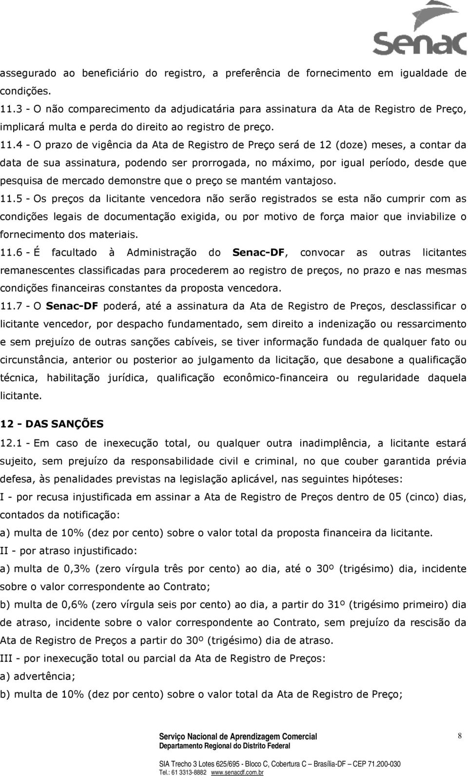 4 - O prazo de vigência da Ata de Registro de Preço será de 12 (doze) meses, a contar da data de sua assinatura, podendo ser prorrogada, no máximo, por igual período, desde que pesquisa de mercado