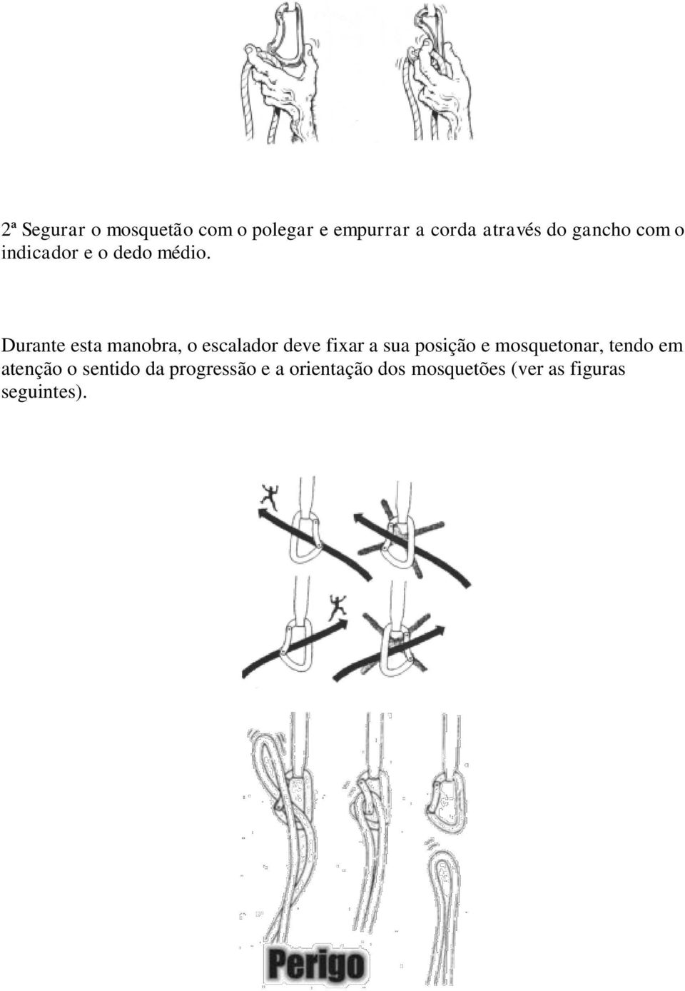 Durante esta manobra, o escalador deve fixar a sua posição e