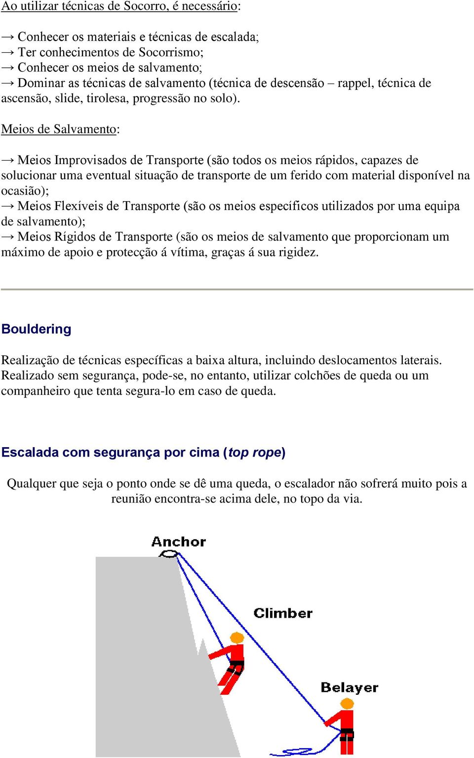 Meios de Salvamento: Meios Improvisados de Transporte (são todos os meios rápidos, capazes de solucionar uma eventual situação de transporte de um ferido com material disponível na ocasião); Meios