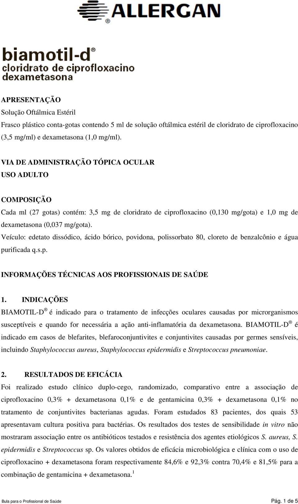 Veículo: edetato dissódico, ácido bórico, povidona, polissorbato 80, cloreto de benzalcônio e água purificada q.s.p. INFORMAÇÕES TÉCNICAS AOS PROFISSIONAIS DE SAÚDE 1.