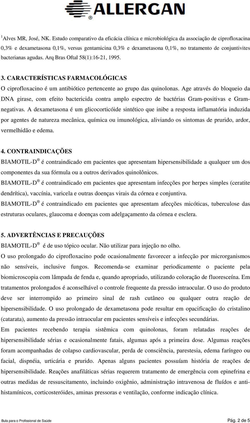 bacterianas agudas. Arq Bras Oftal 58(1):16-21, 1995. 3. CARACTERÍSTICAS FARMACOLÓGICAS O ciprofloxacino é um antibiótico pertencente ao grupo das quinolonas.