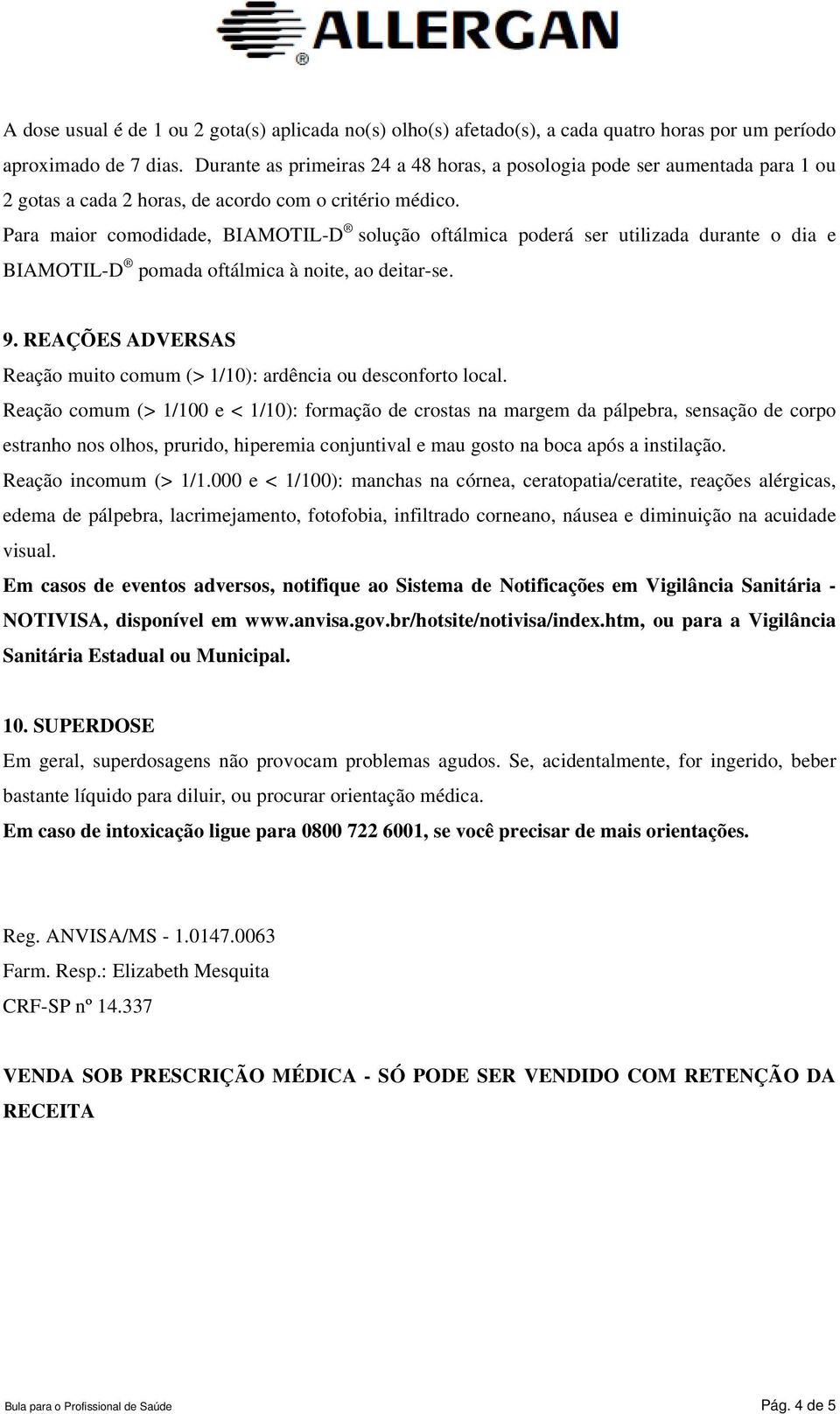 Para maior comodidade, BIAMOTIL-D solução oftálmica poderá ser utilizada durante o dia e BIAMOTIL-D pomada oftálmica à noite, ao deitar-se. 9.