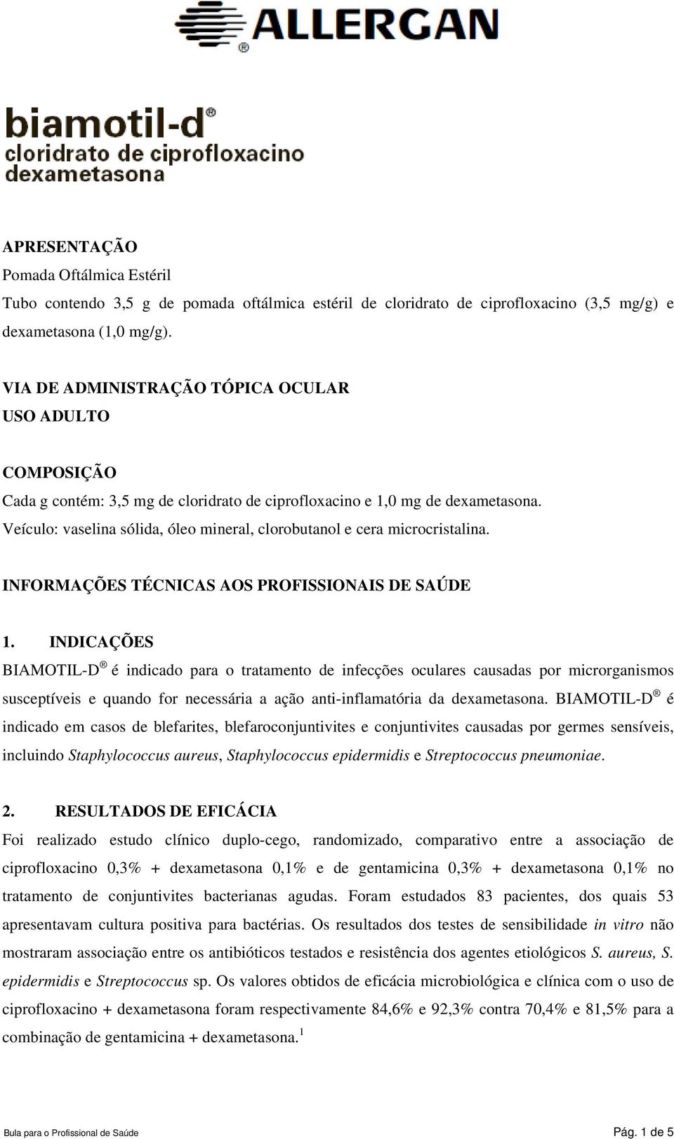 Veículo: vaselina sólida, óleo mineral, clorobutanol e cera microcristalina. INFORMAÇÕES TÉCNICAS AOS PROFISSIONAIS DE SAÚDE 1.