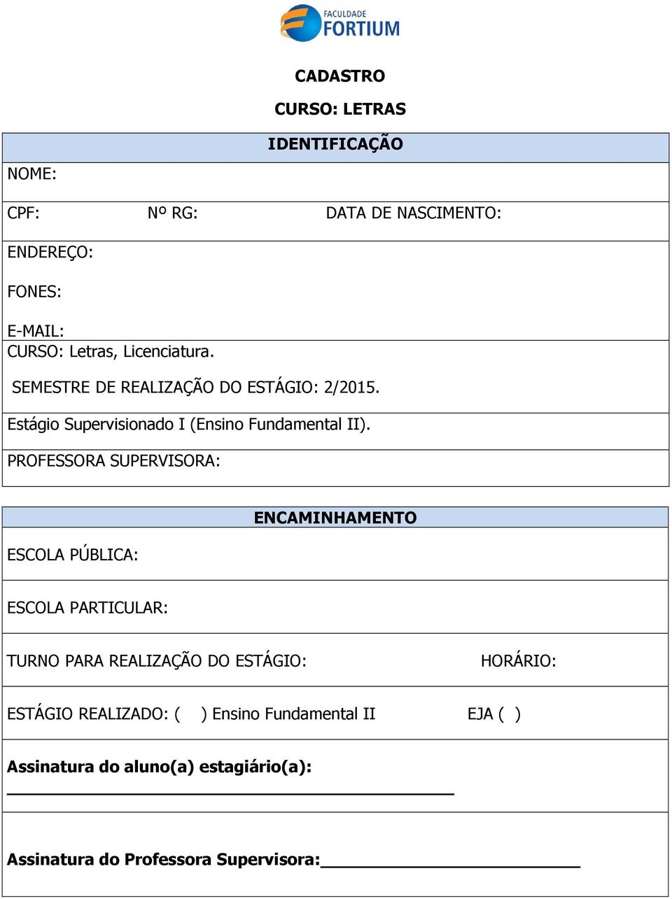 PROFESSORA SUPERVISORA: ESCOLA PÚBLICA: ENCAMINHAMENTO ESCOLA PARTICULAR: TURNO PARA REALIZAÇÃO DO ESTÁGIO: HORÁRIO: