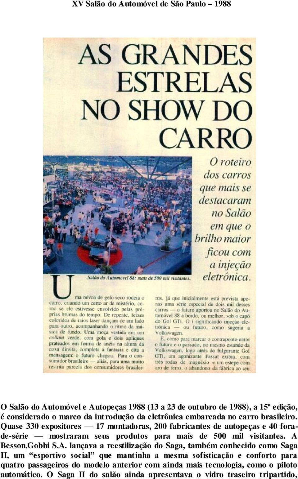 Quase 330 expositores 17 montadoras, 200 fabricantes de autopeças e 40 forade-série mostraram seus produtos para mais de 500 mil visitantes. A 