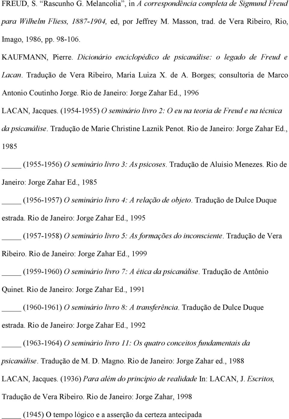 Rio de Janeiro: Jorge Zahar Ed., 1996 LACAN, Jacques. (1954-1955) O seminário livro 2: O eu na teoria de Freud e na técnica da psicanálise. Tradução de Marie Christine Laznik Penot.