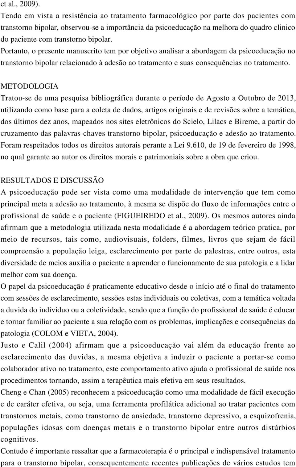 transtorno bipolar. Portanto, o presente manuscrito tem por objetivo analisar a abordagem da psicoeducação no transtorno bipolar relacionado à adesão ao tratamento e suas consequências no tratamento.