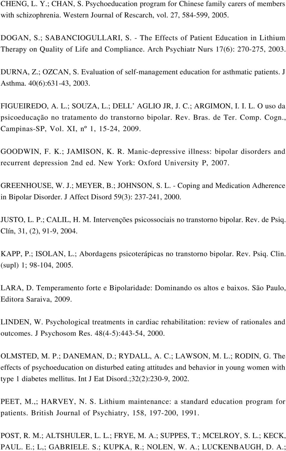 Evaluation of self-management education for asthmatic patients. J Asthma. 40(6):631-43, 2003. FIGUEIREDO, A. L.; SOUZA, L.; DELL AGLIO JR, J. C.; ARGIMON, I. I. L. O uso da psicoeducação no tratamento do transtorno bipolar.