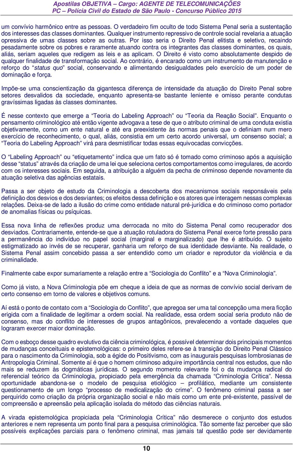 Por isso seria o Direito Penal elitista e seletivo, recaindo pesadamente sobre os pobres e raramente atuando contra os integrantes das classes dominantes, os quais, aliás, seriam aqueles que redigem