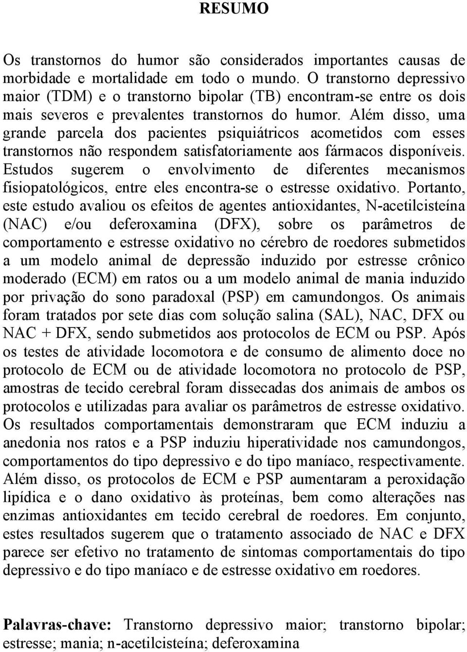 Além disso, uma grande parcela dos pacientes psiquiátricos acometidos com esses transtornos não respondem satisfatoriamente aos fármacos disponíveis.