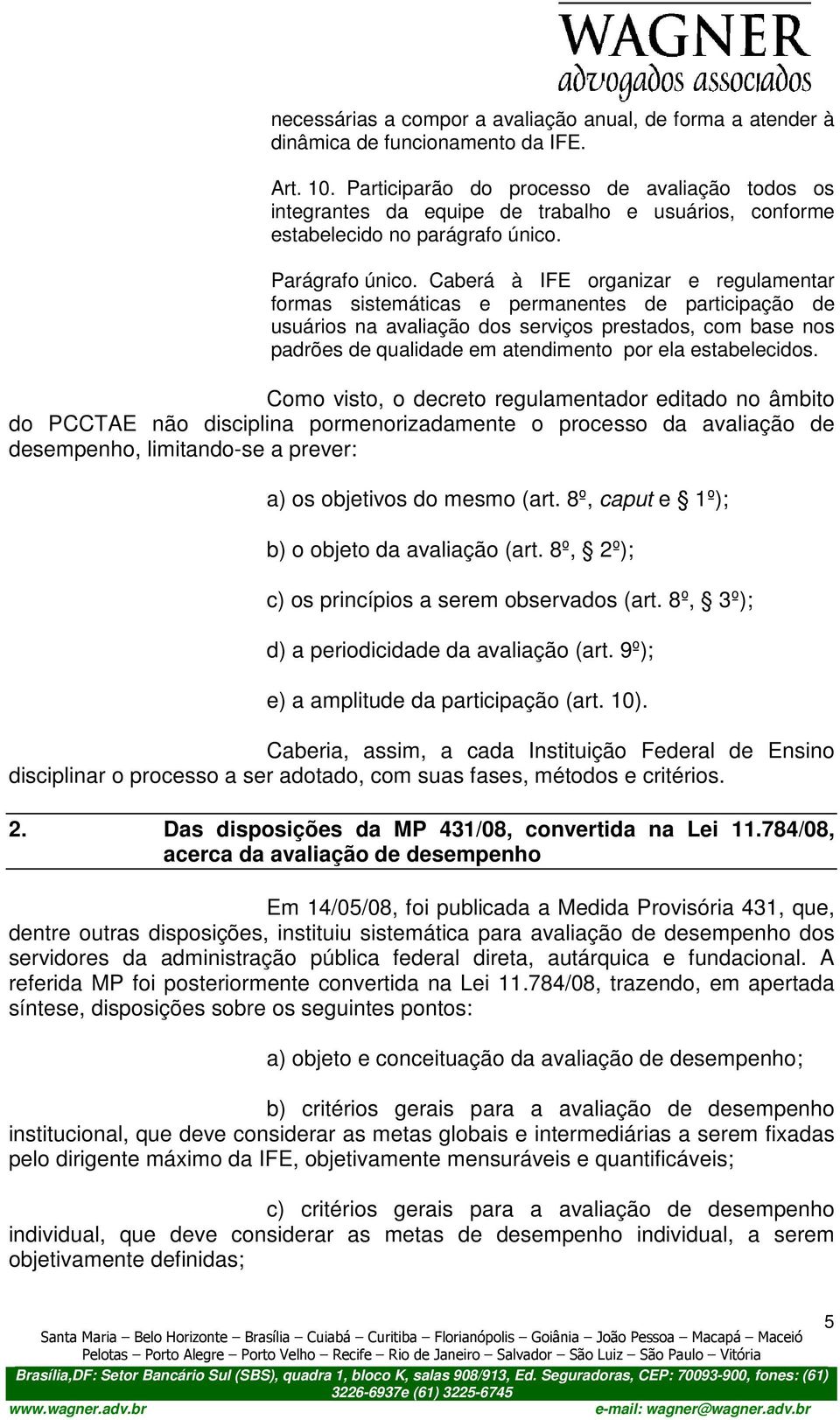 Caberá à IFE organizar e regulamentar formas sistemáticas e permanentes de participação de usuários na avaliação dos serviços prestados, com base nos padrões de qualidade em atendimento por ela