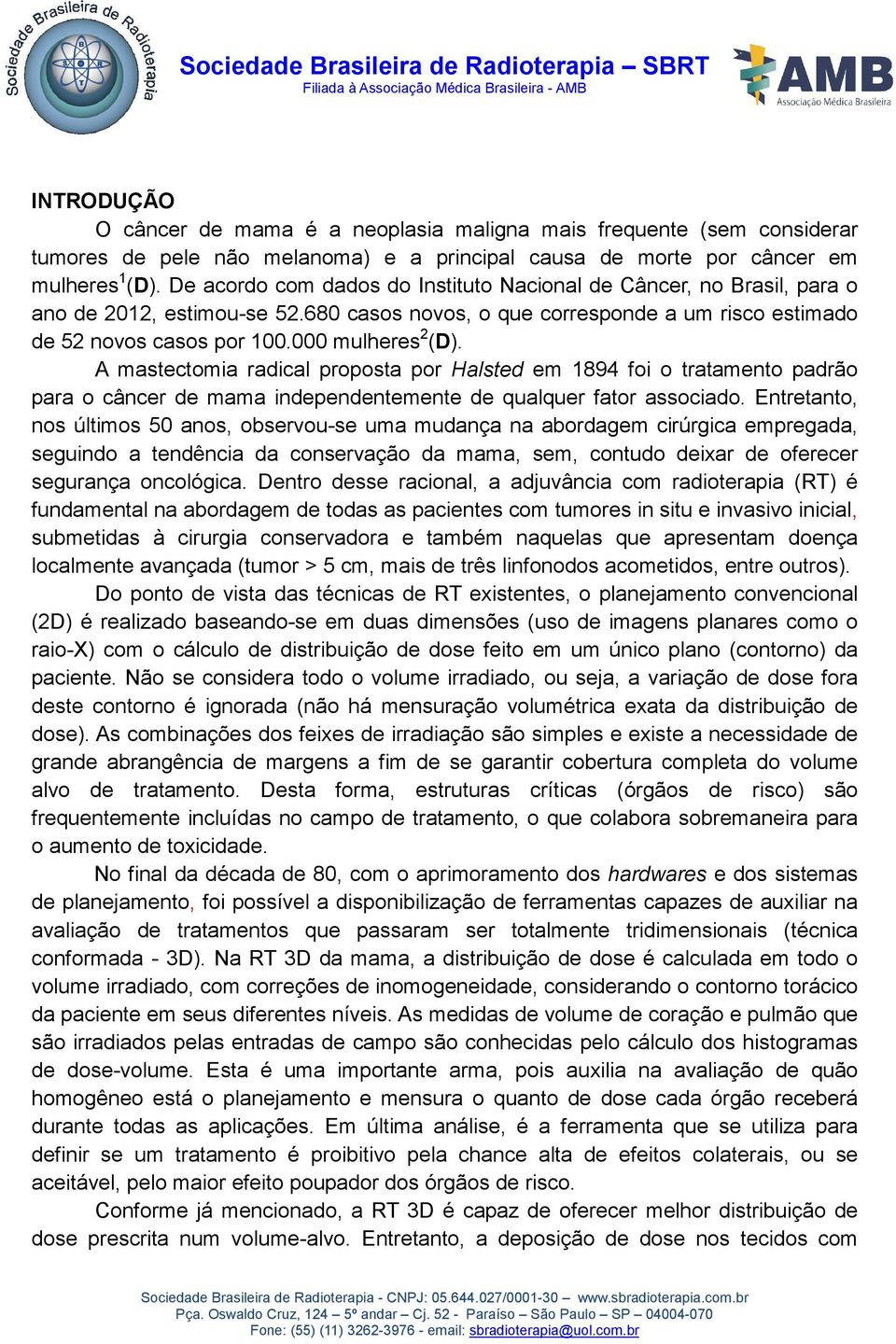 A mastectomia radical proposta por Halsted em 1894 foi o tratamento padrão para o câncer de mama independentemente de qualquer fator associado.