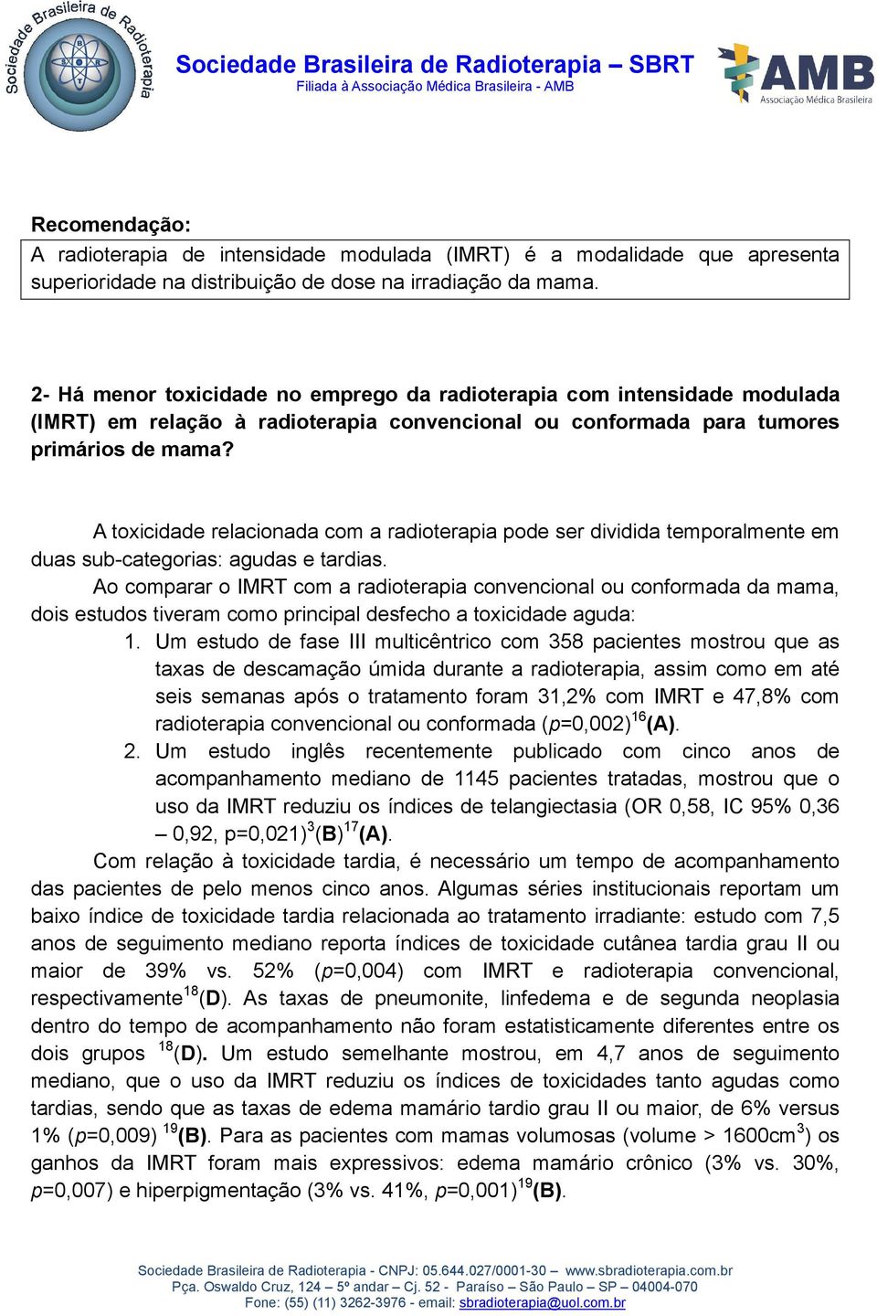 A toxicidade relacionada com a radioterapia pode ser dividida temporalmente em duas sub-categorias: agudas e tardias.