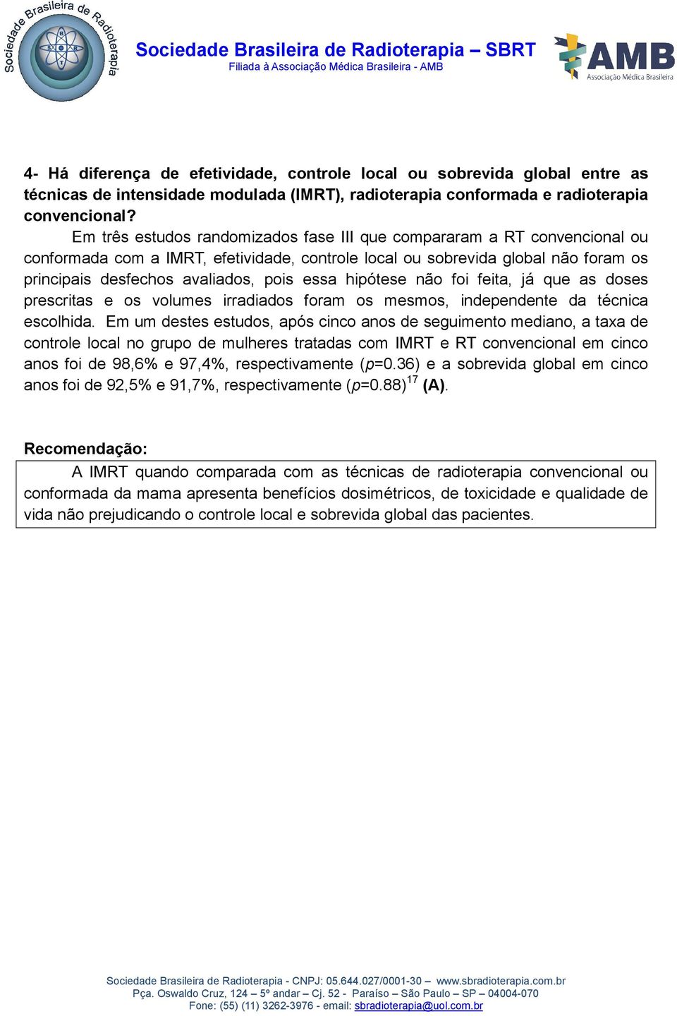 hipótese não foi feita, já que as doses prescritas e os volumes irradiados foram os mesmos, independente da técnica escolhida.