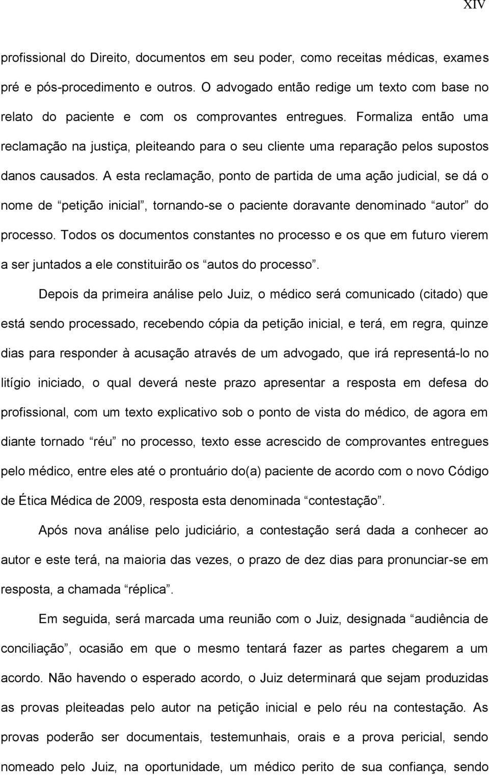 Formaliza então uma reclamação na justiça, pleiteando para o seu cliente uma reparação pelos supostos danos causados.