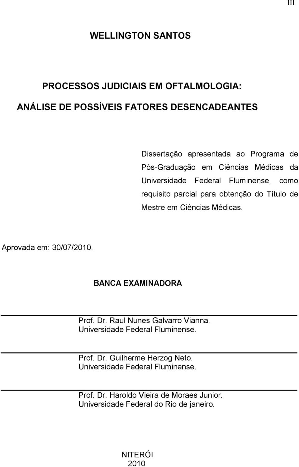 Médicas. Aprovada em: 30/07/2010. BANCA EXAMINADORA Prof. Dr. Raul Nunes Galvarro Vianna. Universidade Federal Fluminense. Prof. Dr. Guilherme Herzog Neto.