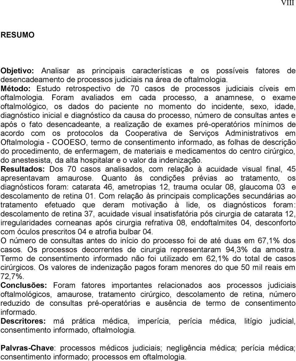 Foram avaliados em cada processo, a anamnese, o exame oftalmológico, os dados do paciente no momento do incidente, sexo, idade, diagnóstico inicial e diagnóstico da causa do processo, número de