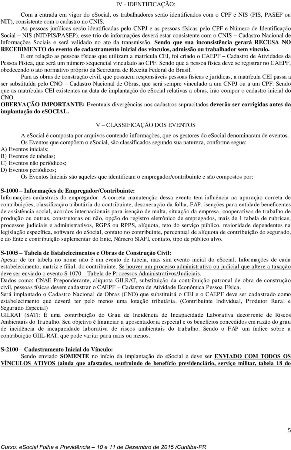 Cadastro Nacional de Informações Sociais e será validado no ato da transmissão.