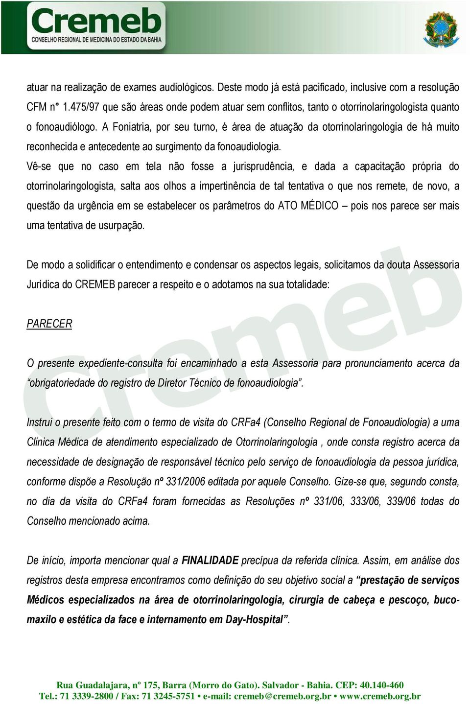 A Foniatria, por seu turno, é área de atuação da otorrinolaringologia de há muito reconhecida e antecedente ao surgimento da fonoaudiologia.