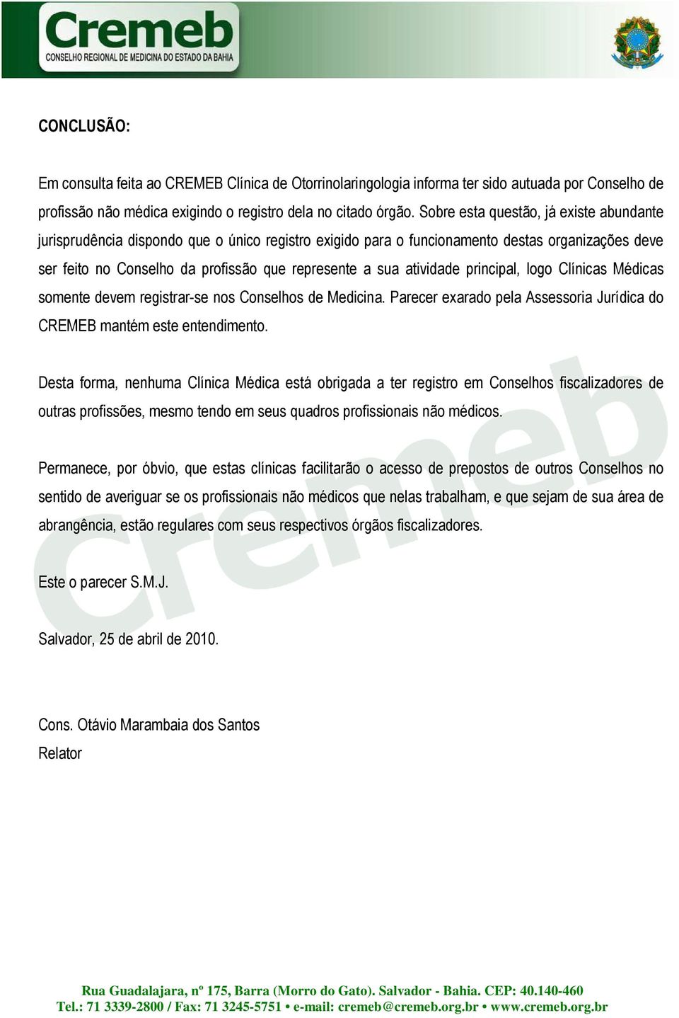 atividade principal, logo Clínicas Médicas somente devem registrar-se nos Conselhos de Medicina. Parecer exarado pela Assessoria Jurídica do CREMEB mantém este entendimento.