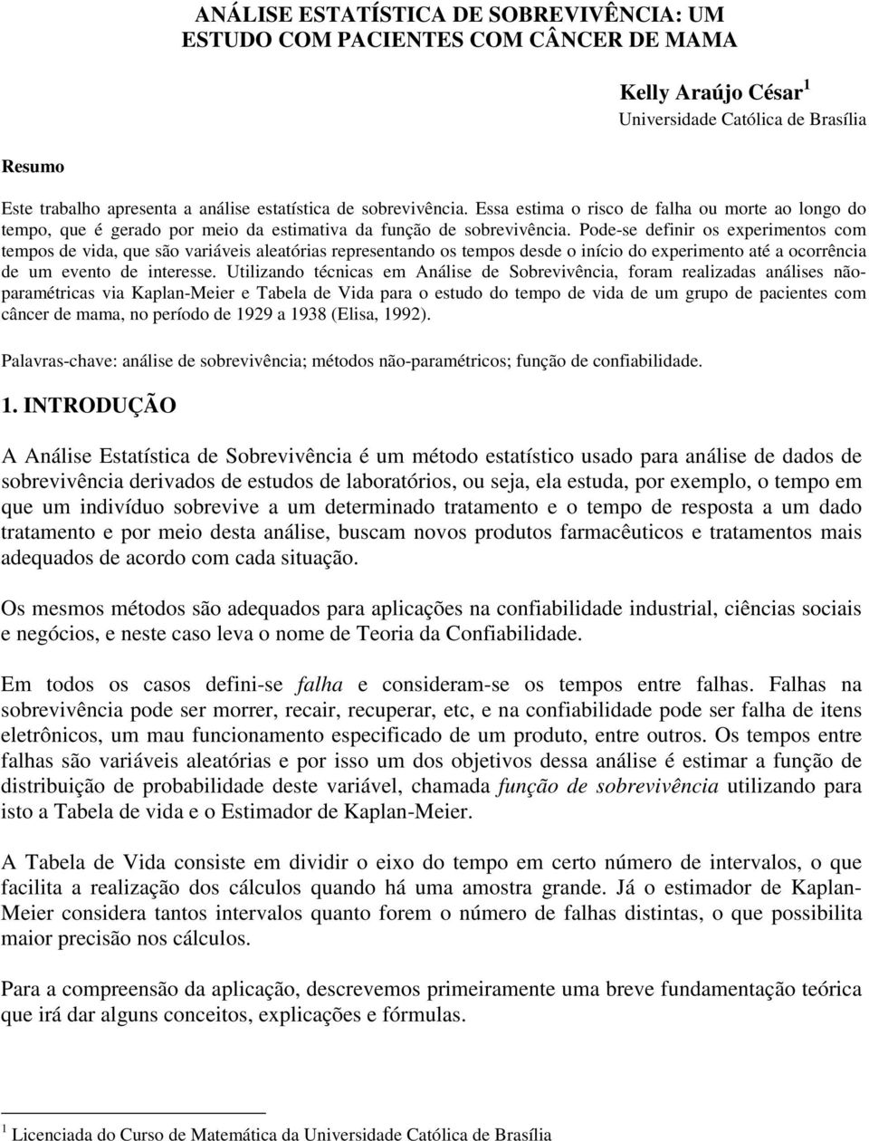 Poe-se efiir os experimeos com empos e via, que são variáveis aleaórias represeao os empos ese o iício o experimeo aé a ocorrêcia e um eveo e ieresse.