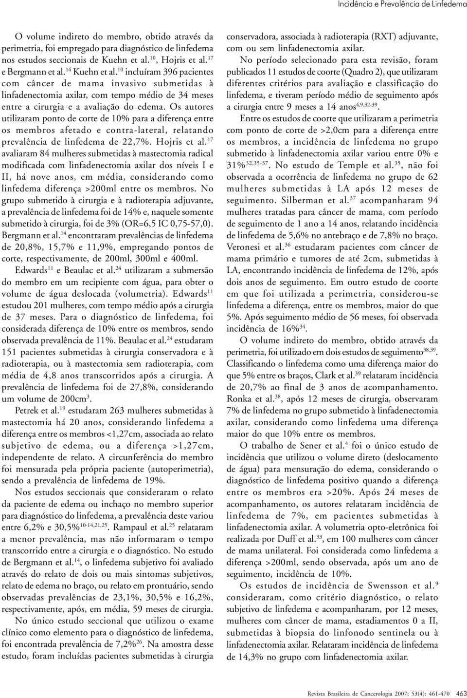 Os autores utilizaram ponto de corte de 10% para a diferença entre os membros afetado e contra-lateral, relatando prevalência de linfedema de 22,7%. Hojris et al.